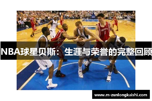 NBA球星贝斯：生涯与荣誉的完整回顾