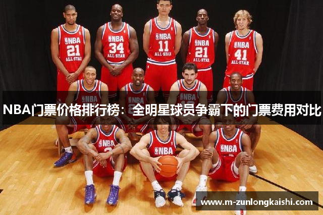 NBA门票价格排行榜：全明星球员争霸下的门票费用对比