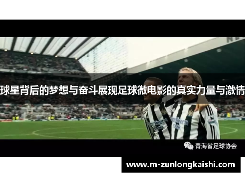 球星背后的梦想与奋斗展现足球微电影的真实力量与激情