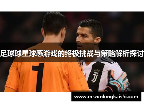 足球球星球感游戏的终极挑战与策略解析探讨