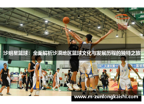 沙明星篮球：全面解析沙漠地区篮球文化与发展历程的独特之旅